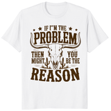 If I'm the Problem Then You Might Be the Reason" shirt in white by Cuccico