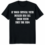 If Your Crystal Meth Dealer Has All Their Teeth They The Feds T Shirt in black