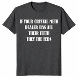 Dark heather grey If Your Crystal Meth Dealer Has All Their Teeth They The Feds text shirt
