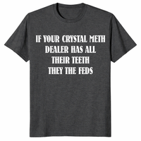 Dark heather grey If Your Crystal Meth Dealer Has All Their Teeth They The Feds text shirt