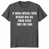 Dark heather If Your Crystal Meth Dealer Has All Their Teeth They The Feds sarcastic meme graphic tee