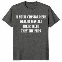 Dark heather If Your Crystal Meth Dealer Has All Their Teeth They The Feds sarcastic meme graphic tee