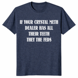 Heather navy If Your Crystal Meth Dealer Has All Their Teeth They The Feds dark humor gift shirt