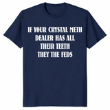 If Your Crystal Meth Dealer Has All Their Teeth They The Feds funny graphic tee in navy