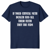If Your Crystal Meth Dealer Has All Their Teeth They The Feds funny graphic tee in navy