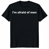 I'm afraid of men shirt in black bold feminist statement graphic tee
