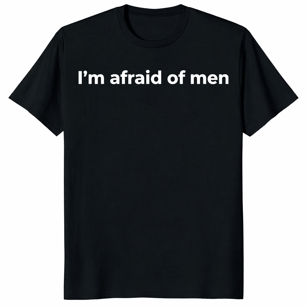 I'm afraid of men shirt in black bold feminist statement graphic tee