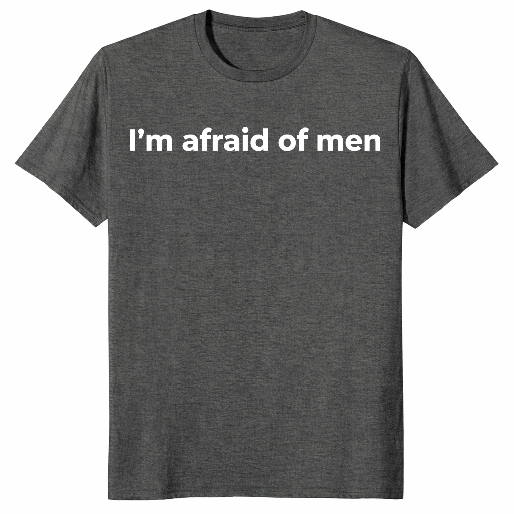 I'm afraid of men shirt in dark heather women's empowerment tee