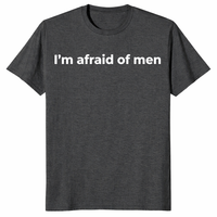I'm afraid of men shirt in dark heather grey bold feminist statement tee