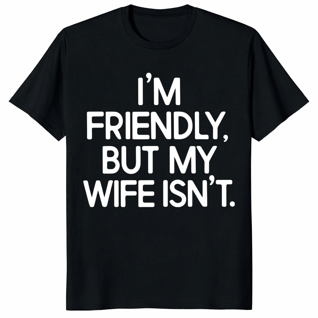 I’m Friendly But My Wife Isn’t Funny Husband T-Shirt | Cuccico