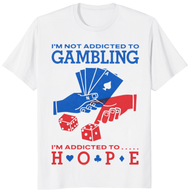 I’m Not Addicted To Gambling I’m Addicted To Hope gambling humor shirt
