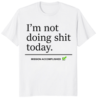 I'm Not Doing Shit Today Shirt with Mission Accomplished funny quote on white tee