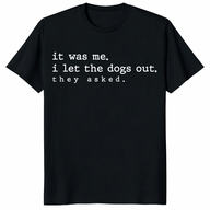 It Was Me I Let The Dogs Out shirt with funny dog quote design on black tee