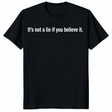 It's Not A Lie If You Believe It T Shirt with bold white quote text on black background