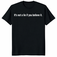 It's Not A Lie If You Believe It T Shirt with bold white quote text on black background