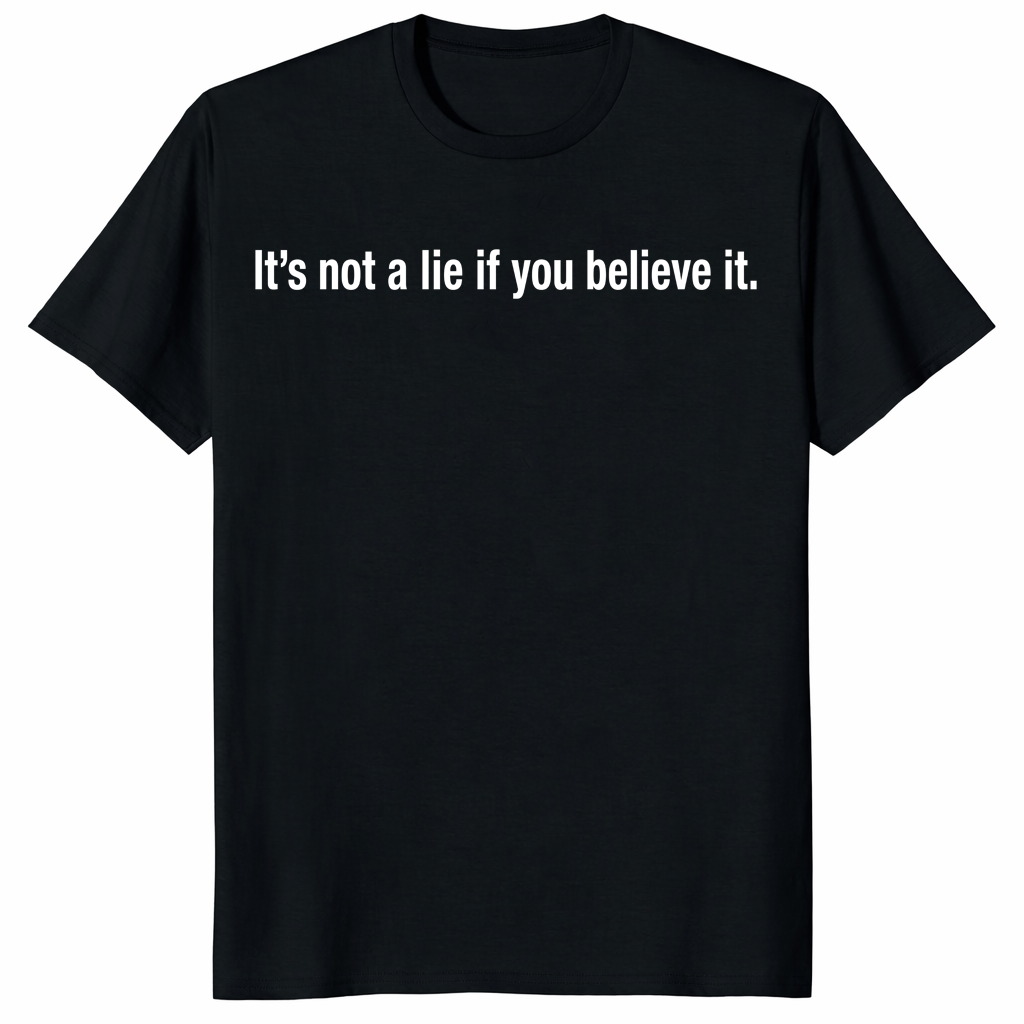 It's Not A Lie If You Believe It T Shirt with bold white quote text on black background