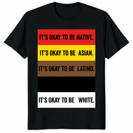 It’s Okay To Be Native Asian Latino White Shirt – Diversity & Inclusion Tee
