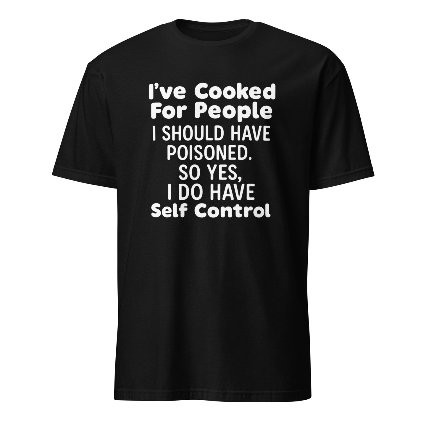 I’ve Cooked For People I Should Have Poisoned So Yes I Do Have Self Shirt in Black by Cuccico