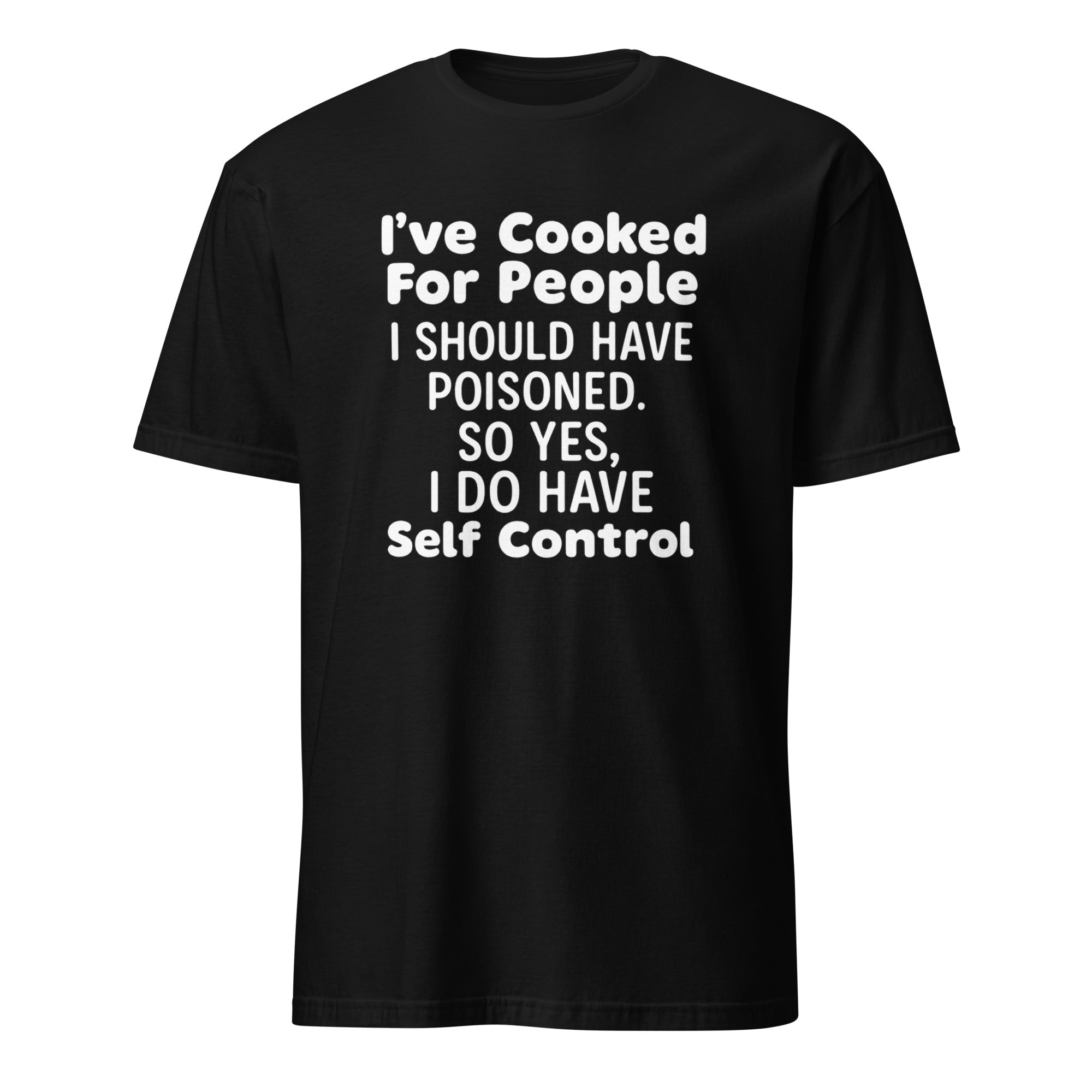 I’ve Cooked For People I Should Have Poisoned So Yes I Do Have Self Shirt in Black by Cuccico