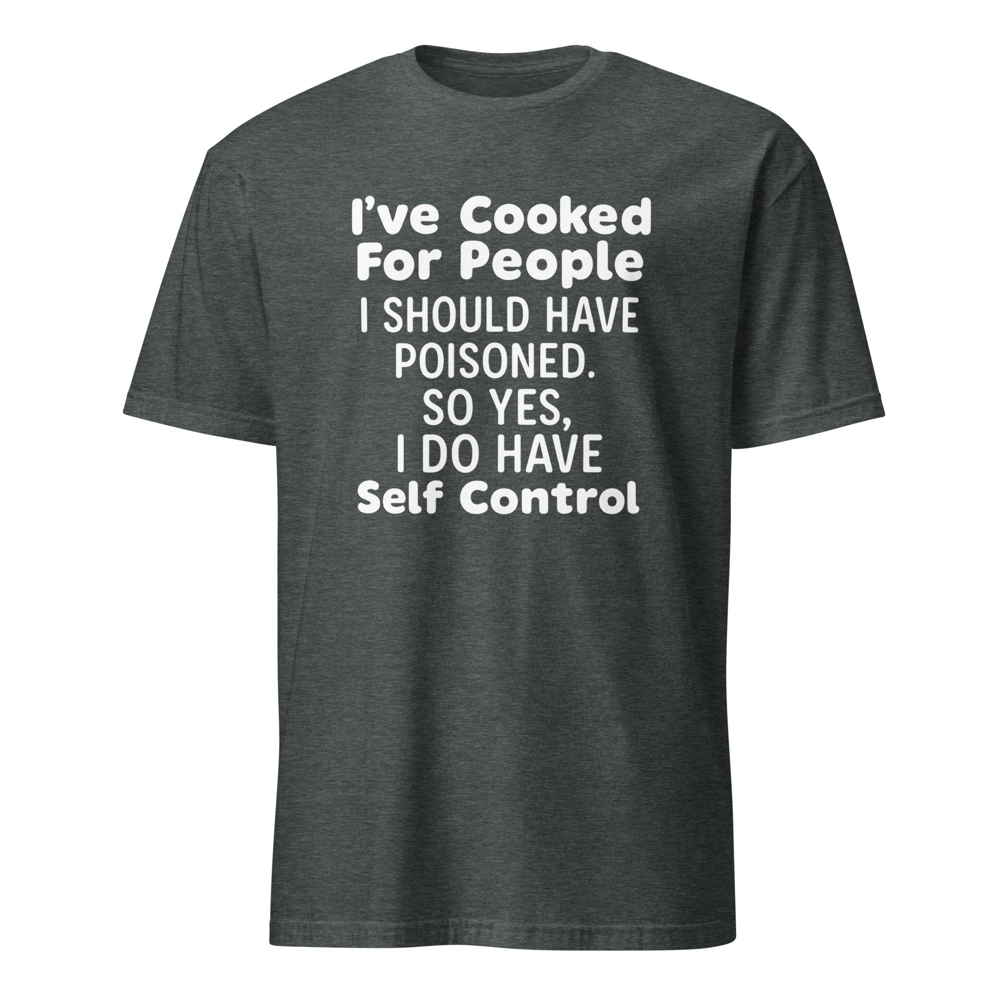 I’ve Cooked For People I Should Have Poisoned So Yes I Do Have Self Shirt in Dark Heather by Cuccico