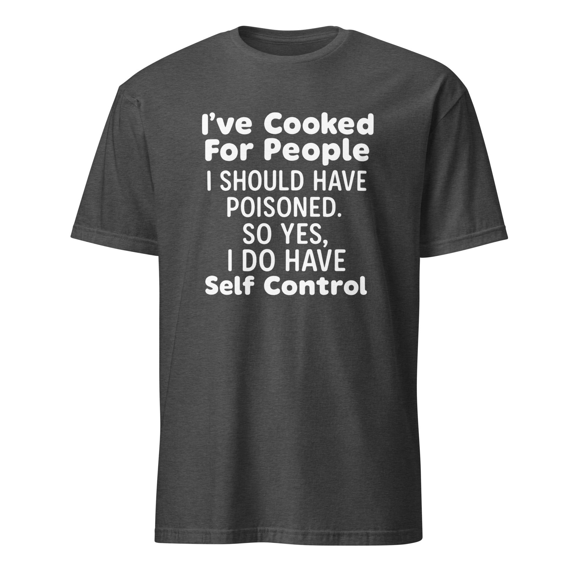 I’ve Cooked For People I Should Have Poisoned So Yes I Do Have Self Shirt in Dark Heather Grey by Cuccico