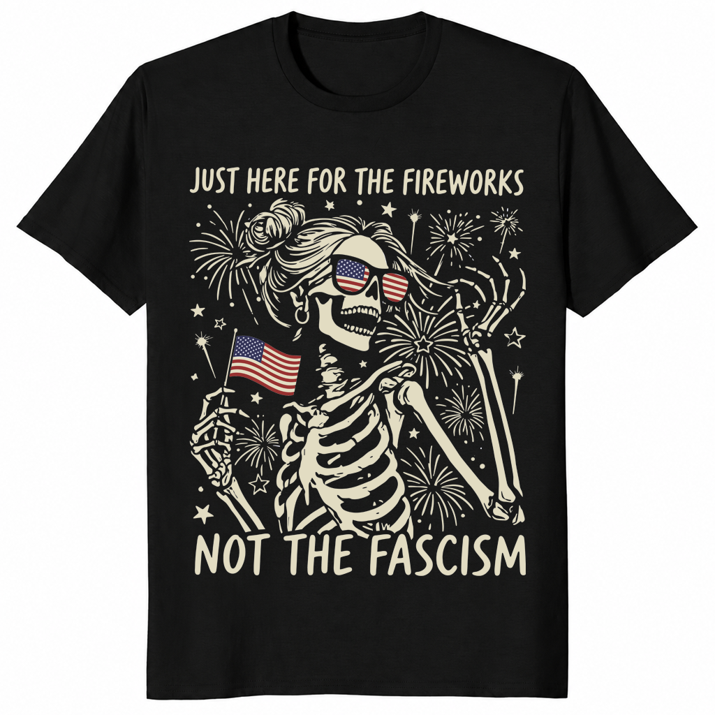 Just Here For The Fireworks Not The Fascism T-Shirt | Cuccico