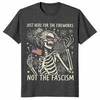 Just Here For The Fireworks Not The Fascism T-Shirt | Cuccico
