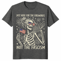 Just Here For The Fireworks Not The Fascism T-Shirt | Cuccico
