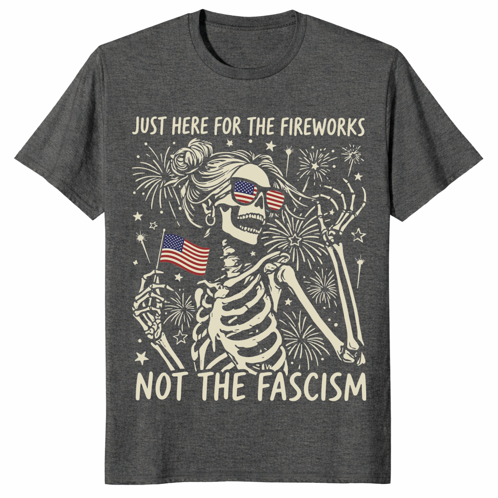 Just Here For The Fireworks Not The Fascism T-Shirt | Cuccico