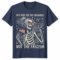 Just Here For The Fireworks Not The Fascism T-Shirt | Cuccico