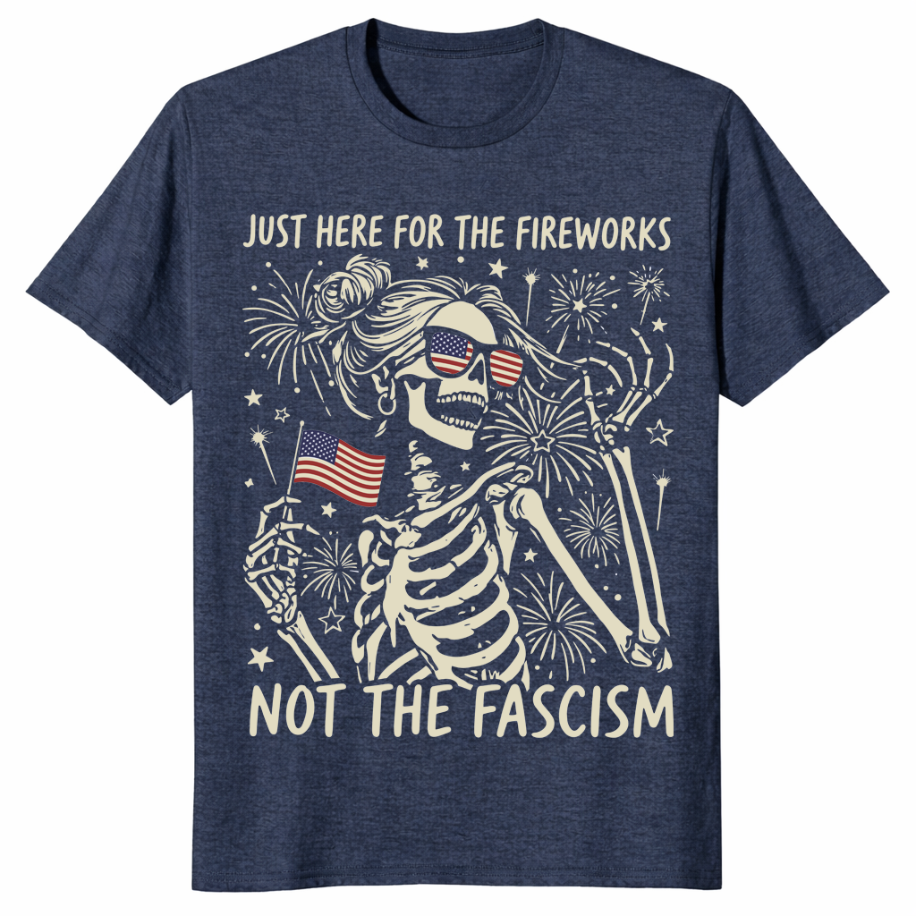 Just Here For The Fireworks Not The Fascism T-Shirt | Cuccico