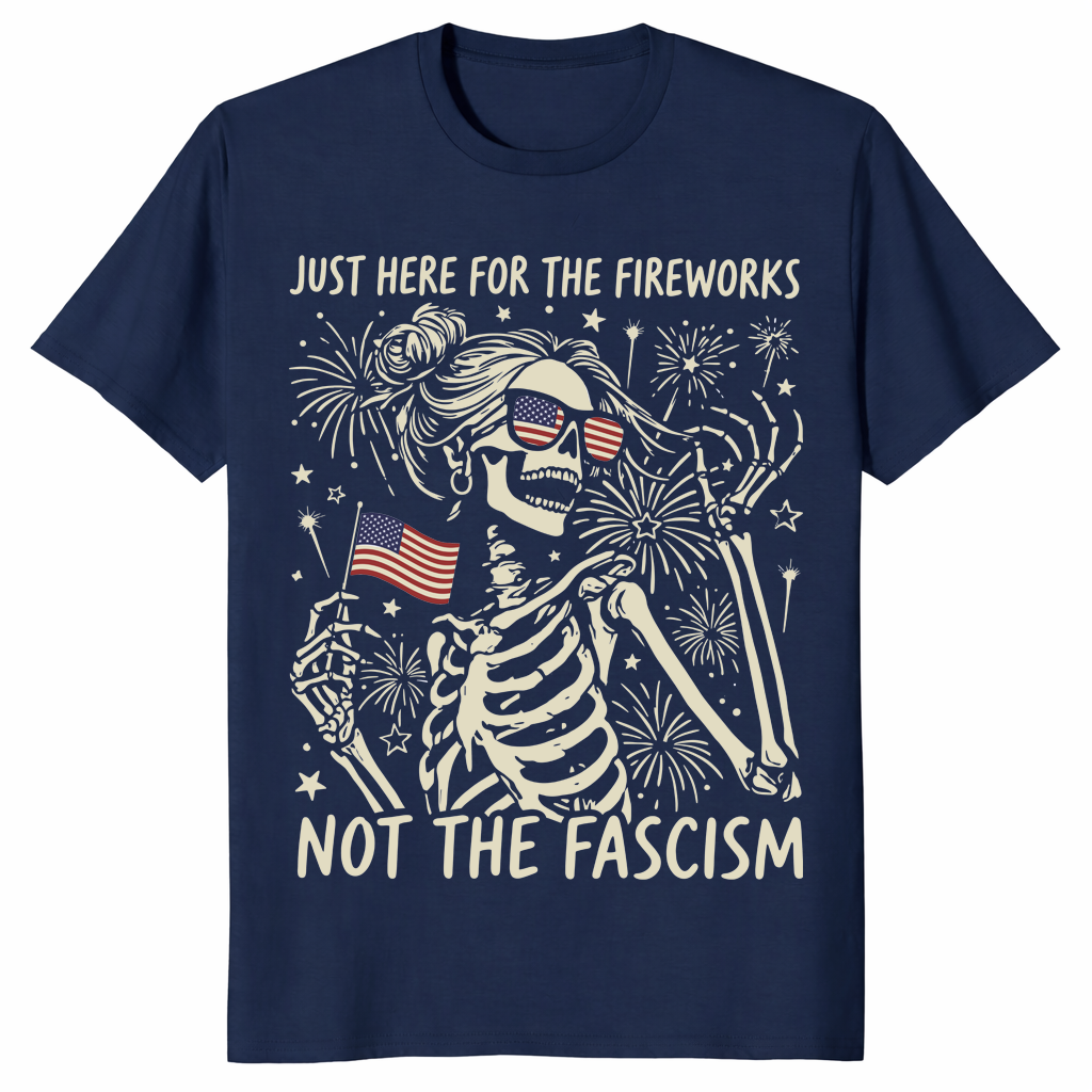 Just Here For The Fireworks Not The Fascism T-Shirt | Cuccico