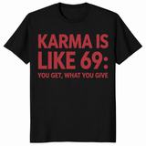 Karma Is Like 69 You Get What You Give | Funny Sarcastic Tee | Cuccico