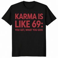 Karma Is Like 69 You Get What You Give | Funny Sarcastic Tee | Cuccico
