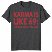 Karma Is Like 69 You Get What You Give | Funny Sarcastic Tee | Cuccico
