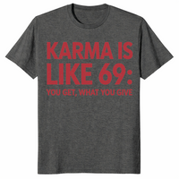 Karma Is Like 69 You Get What You Give | Funny Sarcastic Tee | Cuccico