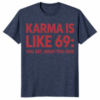 Karma Is Like 69 You Get What You Give | Funny Sarcastic Tee | Cuccico