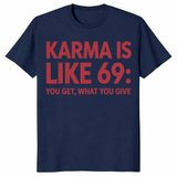 Karma Is Like 69 You Get What You Give | Funny Sarcastic Tee | Cuccico