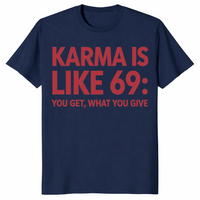 Karma Is Like 69 You Get What You Give | Funny Sarcastic Tee | Cuccico