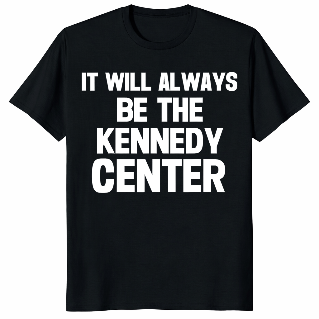 Cuccico It Will Always Be The Kennedy Center protest tee anti-Trump renaming shirt