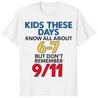 Kids These Days Know All About 6-7 But Don't Remember 9/11 Shirt funny meme graphic tee white