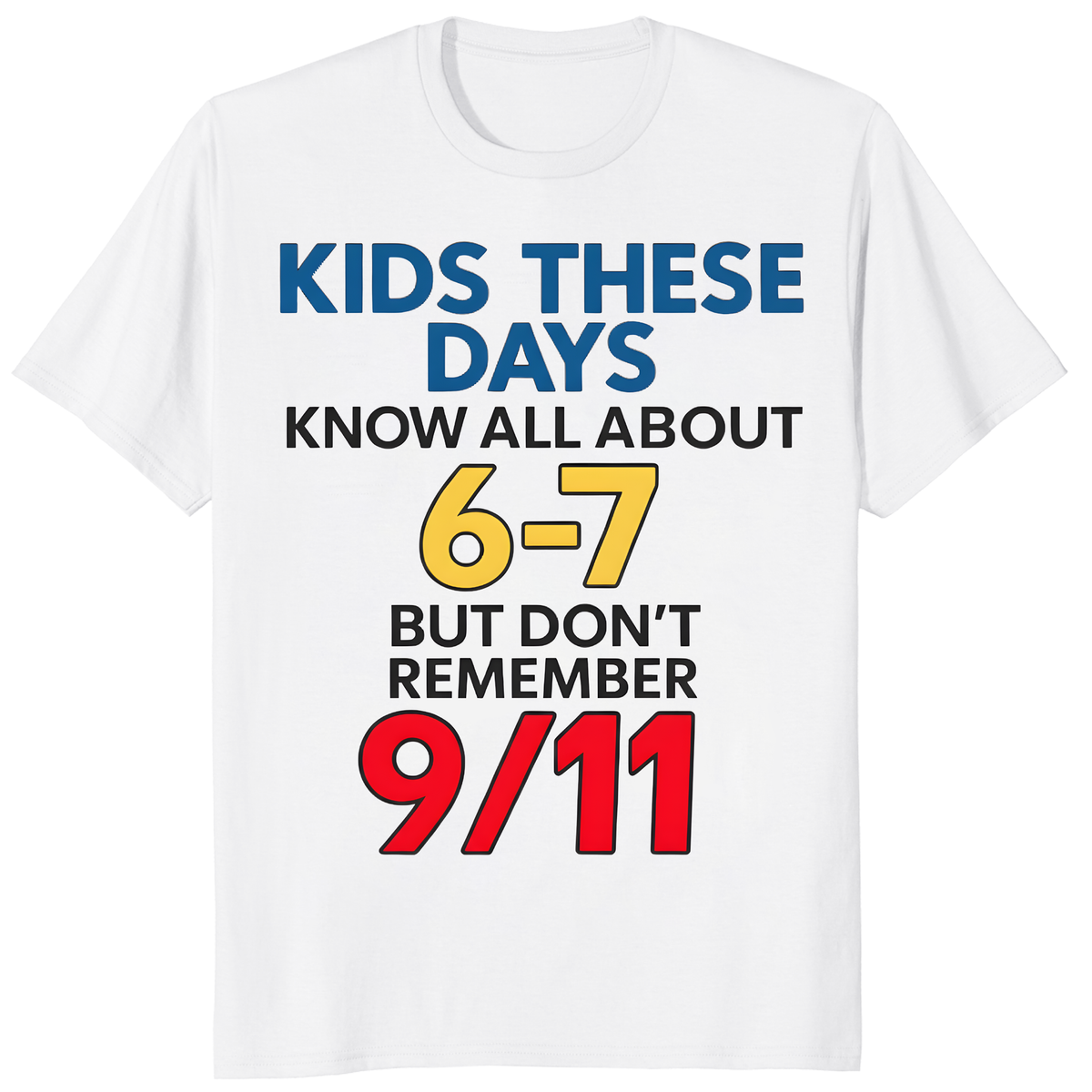 Kids These Days Know All About 6-7 But Don't Remember 9/11 Shirt funny meme graphic tee white