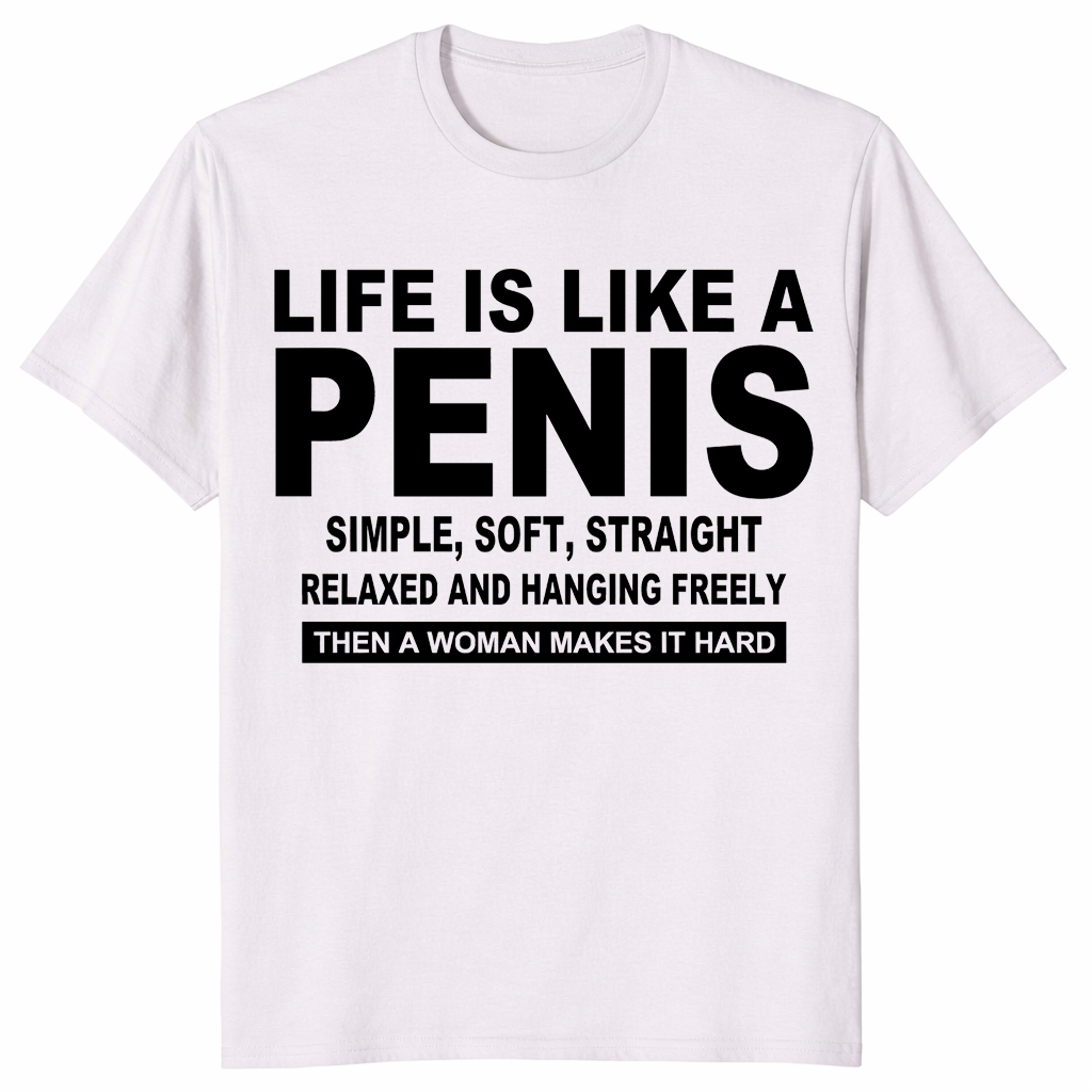 Life Is Like A Penis adult humor gift tee with sarcastic novelty slogan
