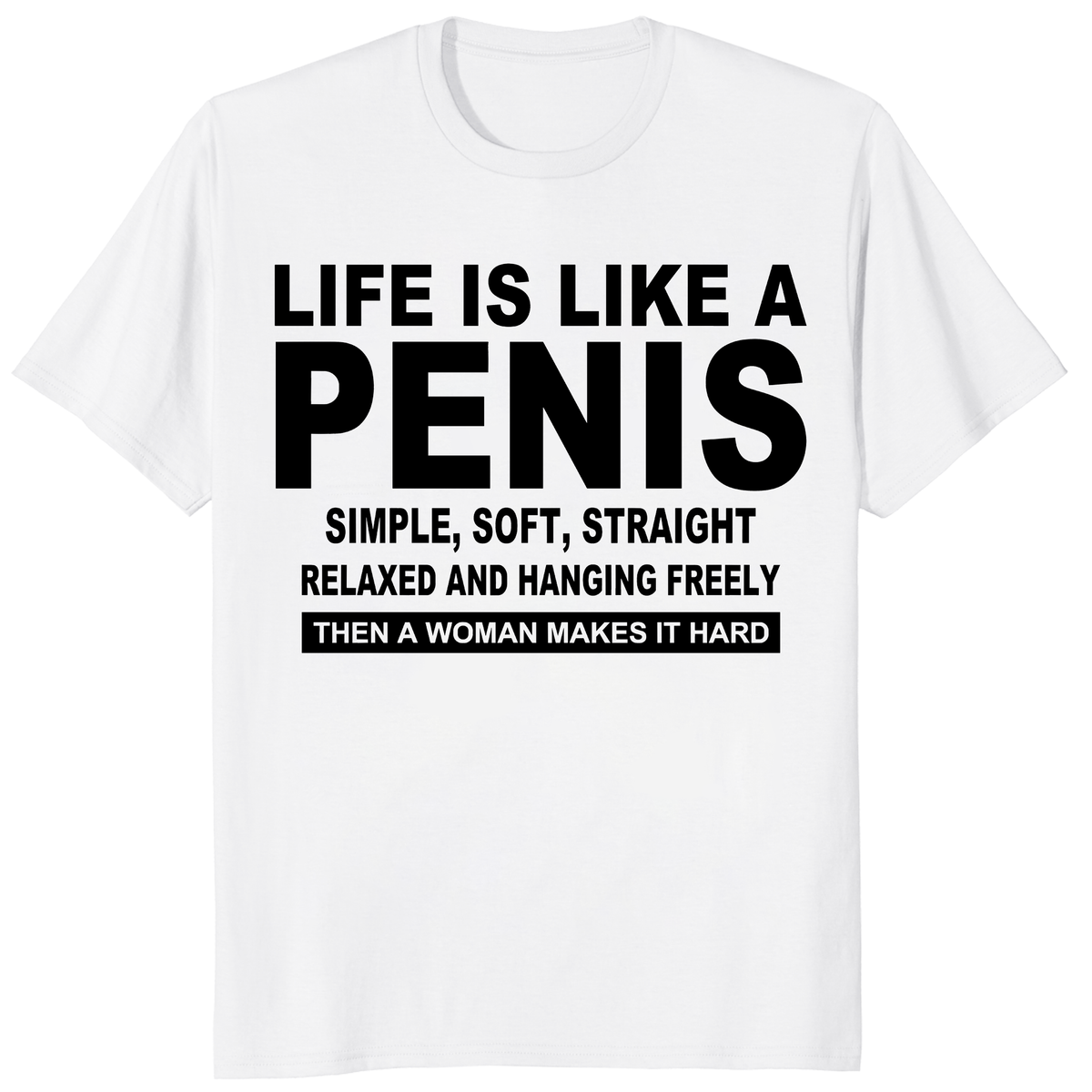 Life Is Like A Penis Shirt white front view with funny rude adult humor quote