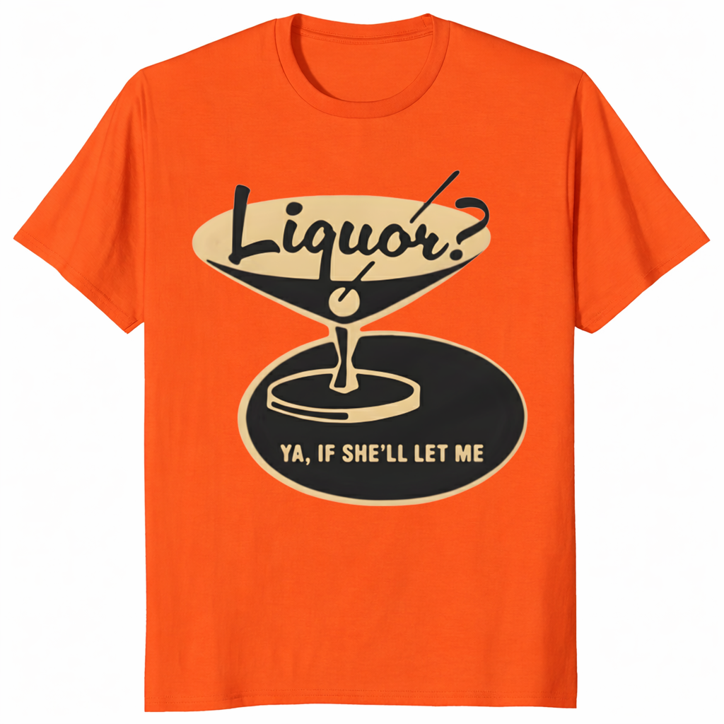 Liquor? Ya, If She’ll Let Me Shirt – Funny Drinking Humor Tee