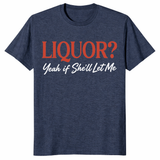 Liquor Yeah If She'll Let Me party shirt with adult humor graphic quote