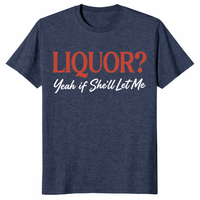 Liquor Yeah If She'll Let Me party shirt with adult humor graphic quote