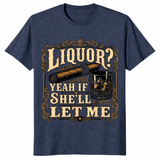 Liquor Yeah If She'll Let Me Shirt funny gift idea for whiskey lovers and party friends