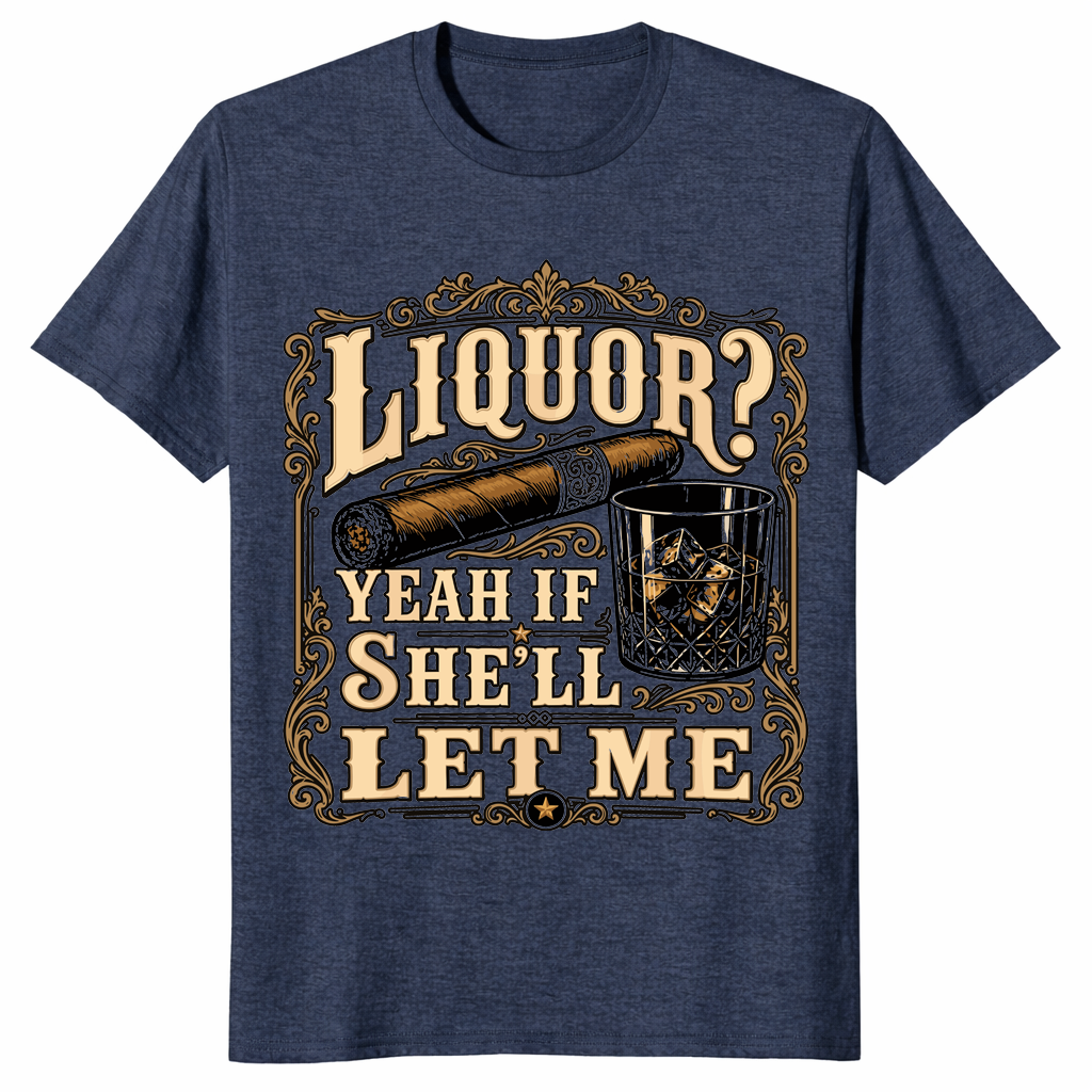 Liquor Yeah If She'll Let Me Shirt funny gift idea for whiskey lovers and party friends