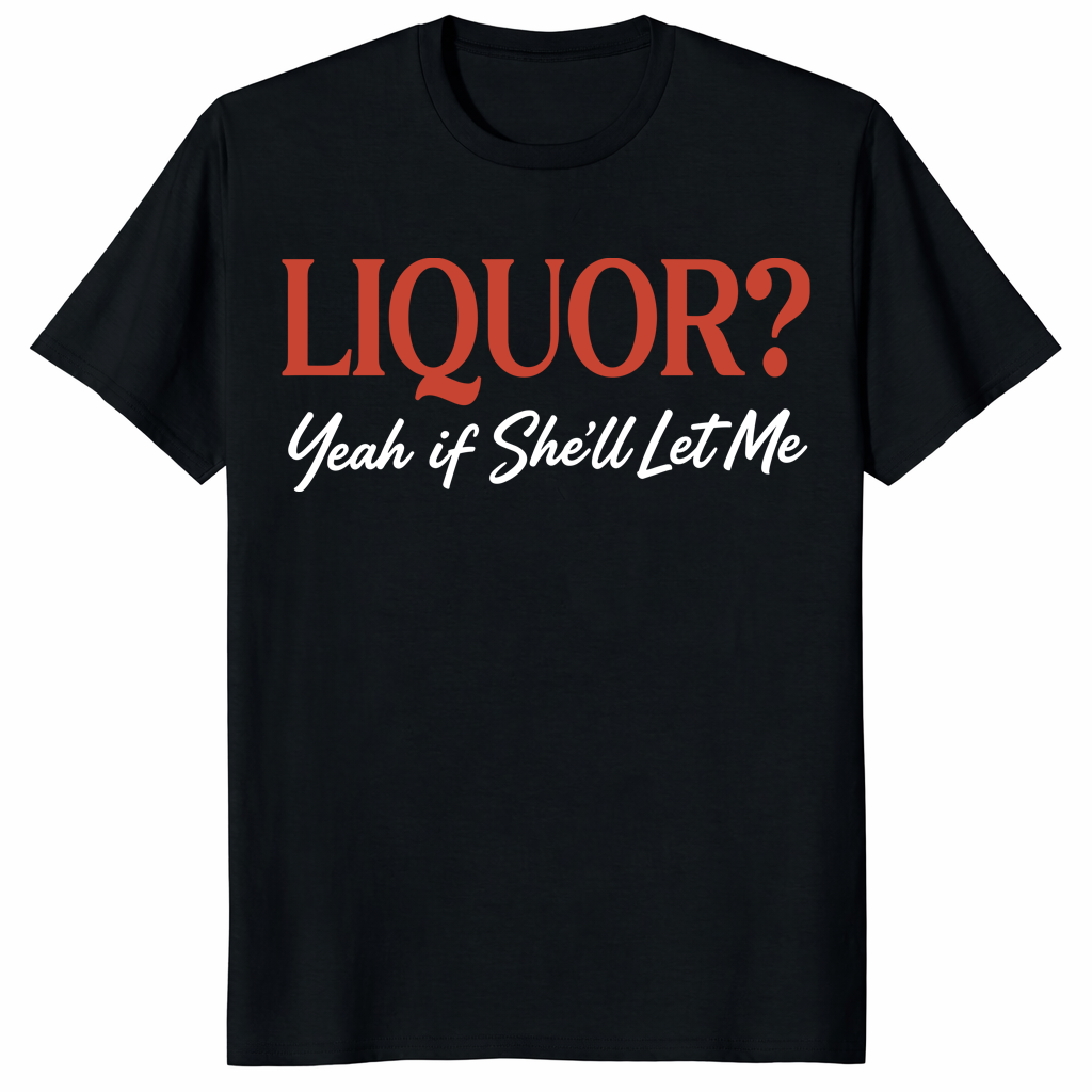 Liquor Yeah If She'll Let Me T Shirt black front view with funny drinking joke text